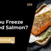 Can You Freeze Smoked Salmon
