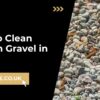 How to Clean Garden Gravel UK