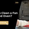 How to Clean a Fan Assisted Oven