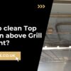 How to clean Top of Oven above Grill Element
