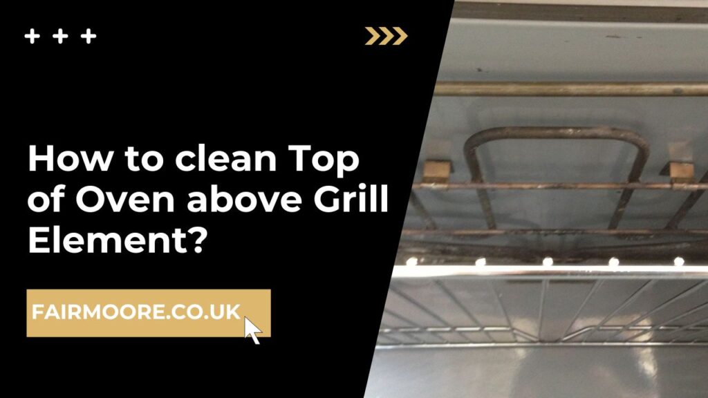 How to clean Top of Oven above Grill Element
